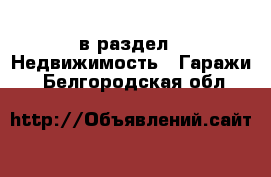  в раздел : Недвижимость » Гаражи . Белгородская обл.